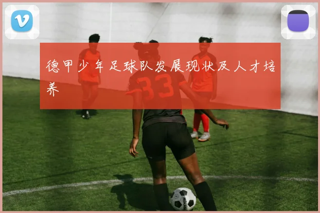 德甲少年足球队发展现状及人才培养
